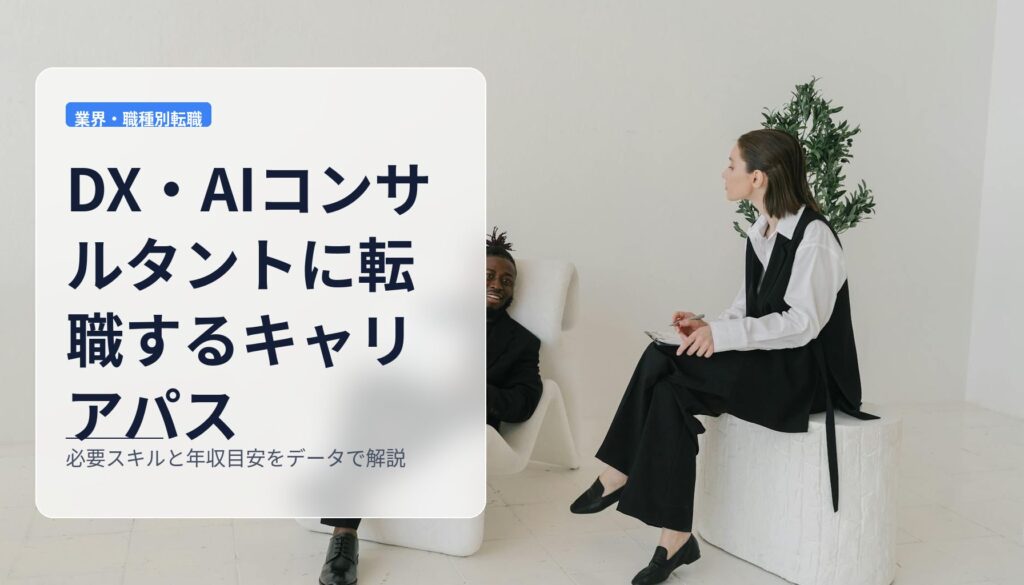DX・AIコンサルタントに転職するキャリアパス｜必要スキルと年収目安をデータで解説