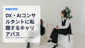 DX・AIコンサルタントに転職するキャリアパス｜必要スキルと年収目安をデータで解説