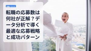 転職の応募数は何社が正解？データ分析で導く最適な応募戦略と成功パターン