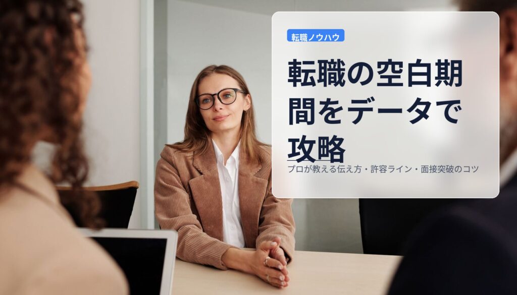 転職の空白期間をデータで攻略｜プロが教える伝え方・許容ライン・面接突破のコツ