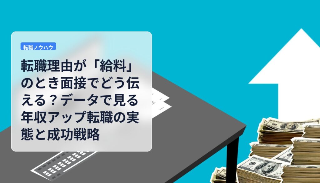 転職理由が「給料」のとき面接でどう伝える？データで見る年収アップ転職の実態と成功戦略