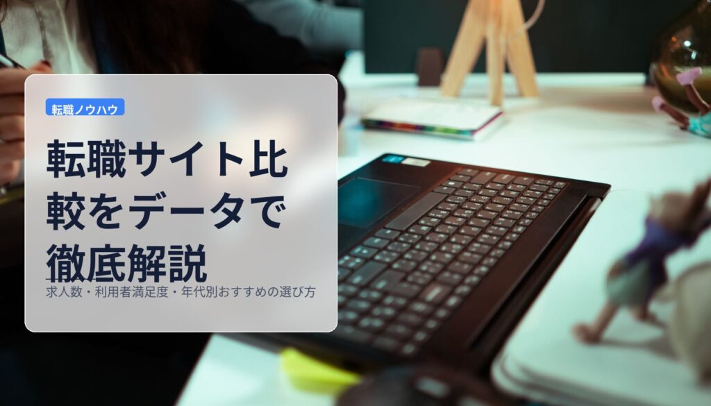 転職サイト比較をデータで徹底解説｜求人数・利用者満足度・年代別おすすめの選び方