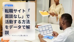 転職サイト「面談なし」で活動する方法をデータで解説｜メリット・デメリットと賢い選び方
